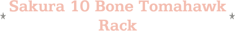 Sakura 10 Bone Tomahawk Rack