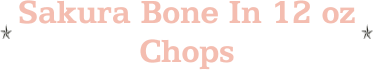 Sakura Bone In 12 oz Chops