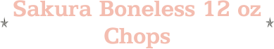Sakura Boneless 12 oz Chops